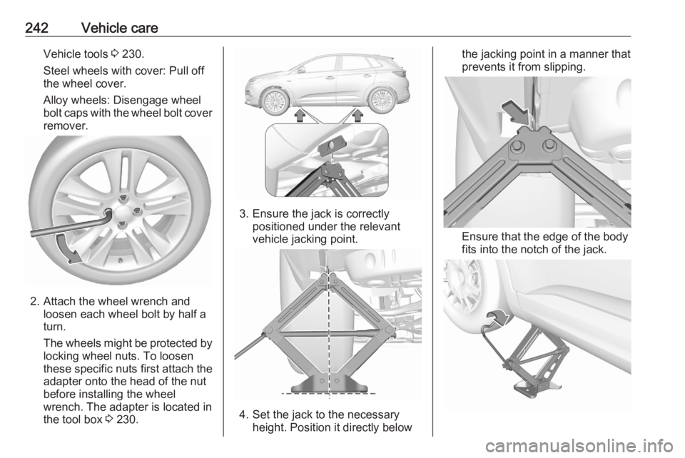 OPEL GRANDLAND X 2020  Owners Manual 242Vehicle careVehicle tools 3 230.
Steel wheels with cover: Pull off
the wheel cover.
Alloy wheels: Disengage wheel
bolt caps with the wheel bolt cover
remover.
2. Attach the wheel wrench and loosen 