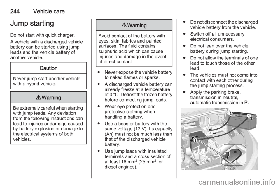 OPEL GRANDLAND X 2020  Manual user 244Vehicle careJump startingDo not start with quick charger.
A vehicle with a discharged vehicle
battery can be started using jump
leads and the vehicle battery of
another vehicle.Caution
Never jump s
