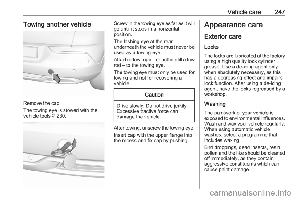 OPEL GRANDLAND X 2020 Owners Manual Vehicle care247Towing another vehicle
Remove the cap.
The towing eye is stowed with the
vehicle tools 3 230.
Screw in the towing eye as far as it will
go until it stops in a horizontal
position.
The OPEL GRANDLAND X 2020 Owners Manual Vehicle care247Towing another vehicle
Remove the cap.
The towing eye is stowed with the
vehicle tools 3 230.
Screw in the towing eye as far as it will
go until it stops in a horizontal
position.
The