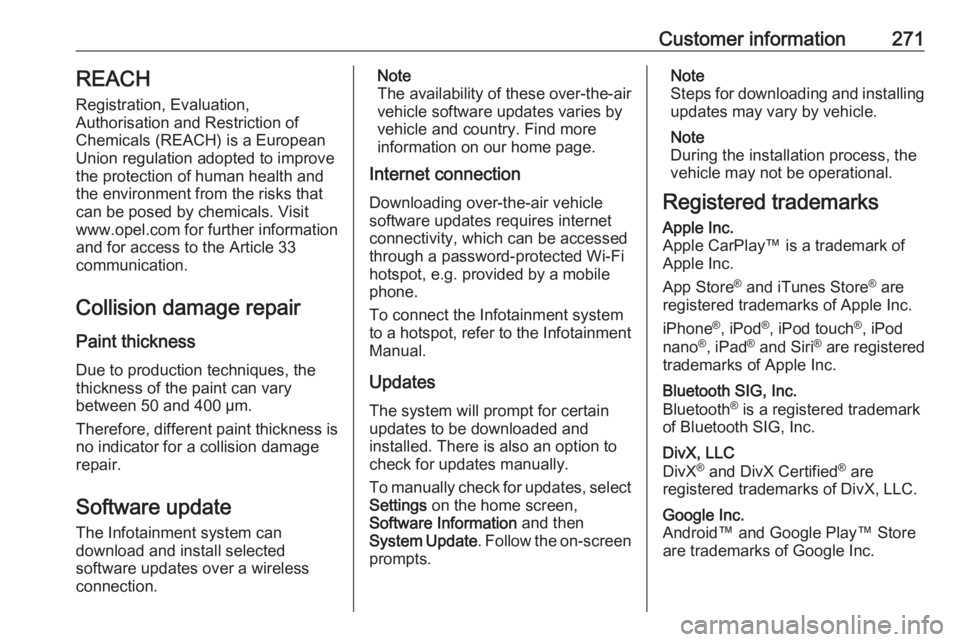 OPEL GRANDLAND X 2020  Manual user Customer information271REACH
Registration, Evaluation,
Authorisation and Restriction of
Chemicals (REACH) is a European
Union regulation adopted to improve
the protection of human health and
the envir