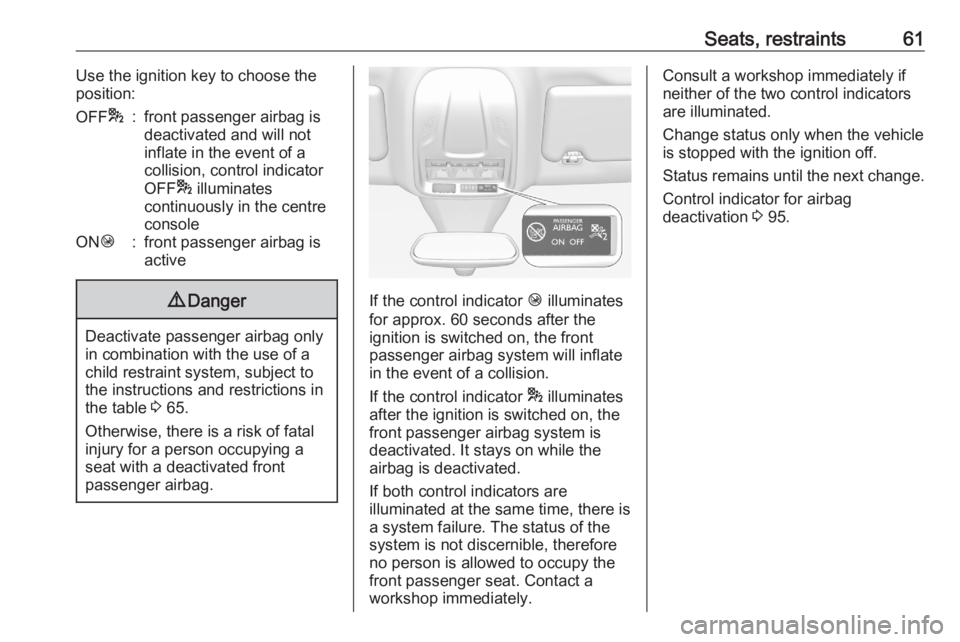OPEL GRANDLAND X 2020  Manual user Seats, restraints61Use the ignition key to choose theposition:OFF *:front passenger airbag is
deactivated and will not
inflate in the event of a
collision, control indicator
OFF * illuminates
continuo