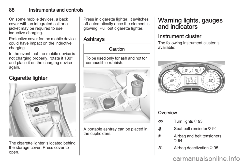 OPEL GRANDLAND X 2020  Manual user 88Instruments and controlsOn some mobile devices, a back
cover with an integrated coil or a
jacket may be required to use
inductive charging.
Protective cover for the mobile device
could have impact o