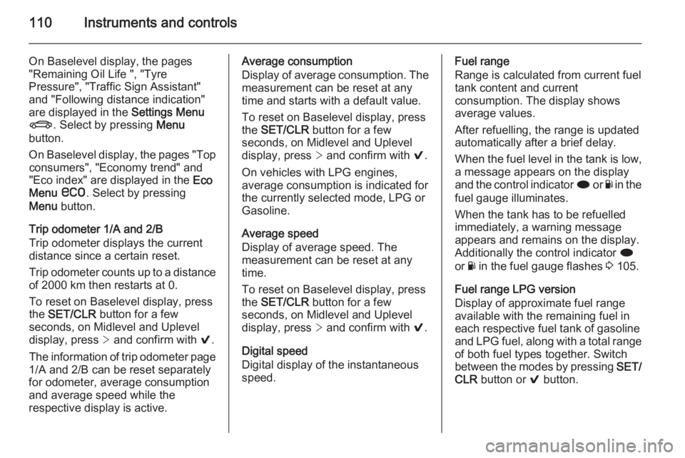 OPEL INSIGNIA 2014  Owners Manual 110Instruments and controls
On Baselevel display, the pages
"Remaining Oil Life ", "Tyre
Pressure", "Traffic Sign Assistant"
and "Following distance indication" are dis