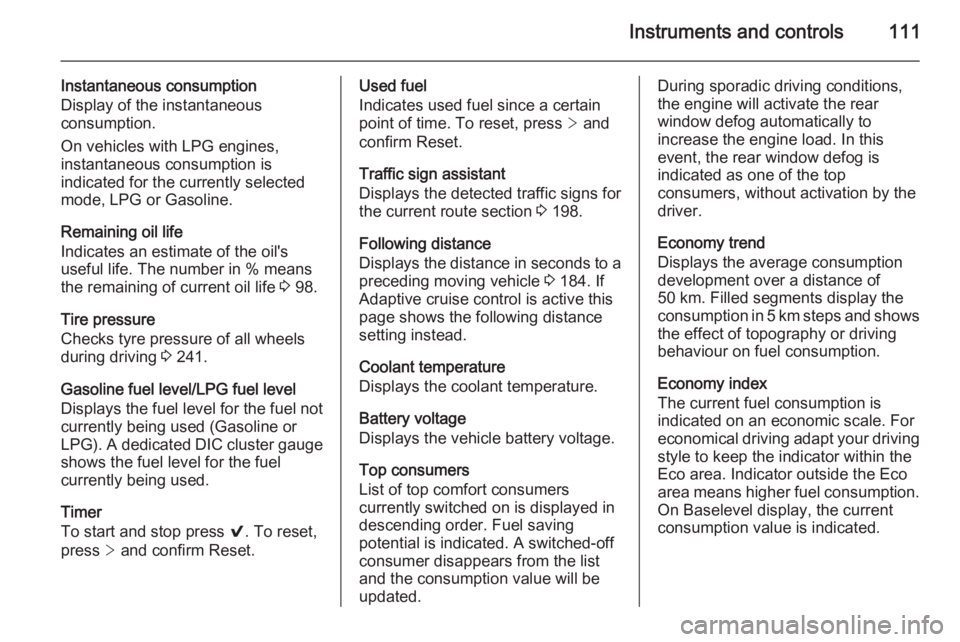 OPEL INSIGNIA 2014  Manual user Instruments and controls111
Instantaneous consumption
Display of the instantaneous
consumption.
On vehicles with LPG engines,
instantaneous consumption is
indicated for the currently selected mode, LP