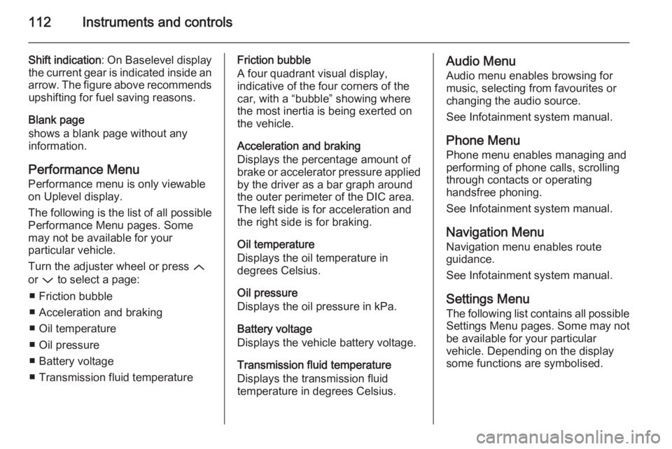 OPEL INSIGNIA 2014  Manual user 112Instruments and controls
Shift indication: On Baselevel display
the current gear is indicated inside an
arrow. The figure above recommends upshifting for fuel saving reasons.
Blank page
shows a bla