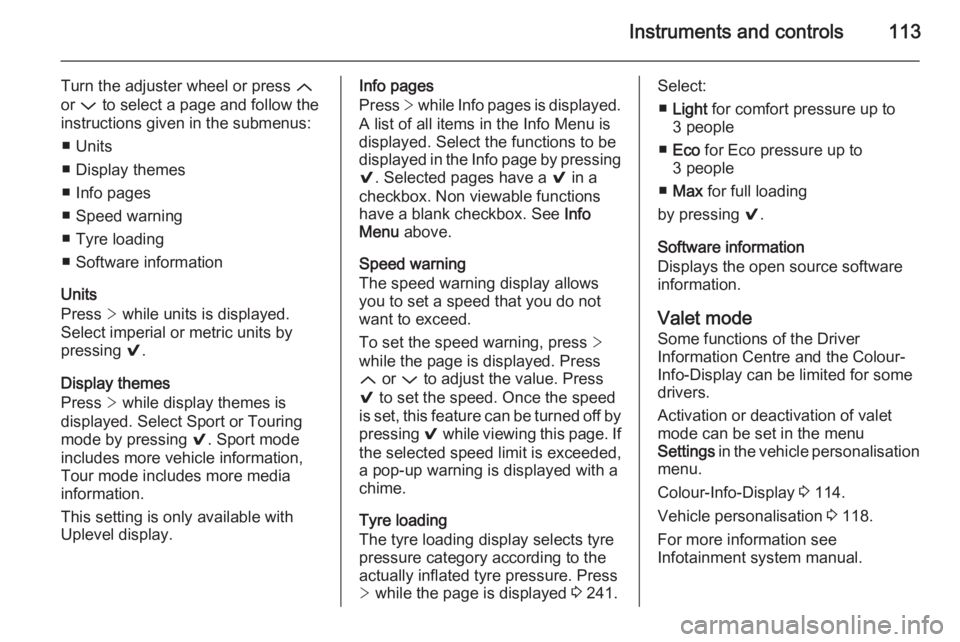 OPEL INSIGNIA 2014  Owners Manual Instruments and controls113
Turn the adjuster wheel or press Q
or  P to select a page and follow the
instructions given in the submenus:
■ Units
■ Display themes
■ Info pages
■ Speed warning
�