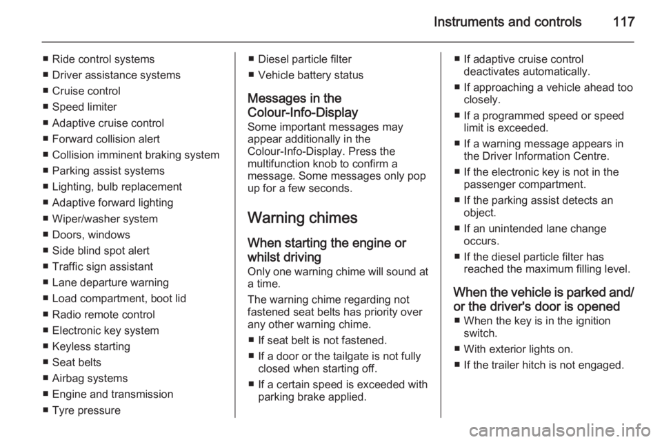 OPEL INSIGNIA 2014  Manual user Instruments and controls117
■ Ride control systems
■ Driver assistance systems
■ Cruise control
■ Speed limiter
■ Adaptive cruise control
■ Forward collision alert
■ Collision imminent b