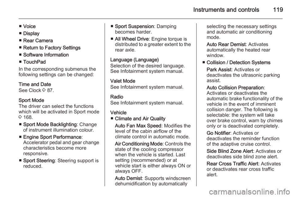 OPEL INSIGNIA 2014  Owners Manual Instruments and controls119
■Voice
■ Display
■ Rear Camera
■ Return to Factory Settings
■ Software Information
■ TouchPad
In the corresponding submenus the
following settings can be change