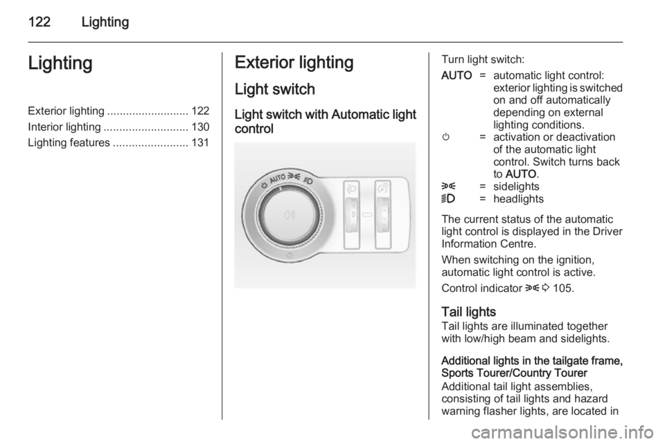 OPEL INSIGNIA 2014  Owners Manual 122LightingLightingExterior lighting.......................... 122
Interior lighting ........................... 130
Lighting features ........................131Exterior lighting
Light switch Light s