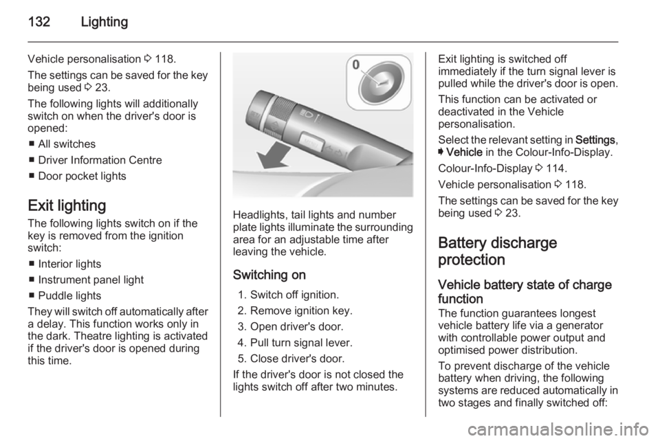 OPEL INSIGNIA 2014  Owners Manual 132Lighting
Vehicle personalisation 3 118.
The settings can be saved for the key
being used  3 23.
The following lights will additionally
switch on when the driver's door is
opened:
■ All switch