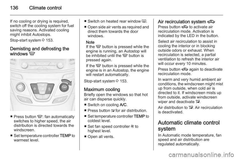 OPEL INSIGNIA 2014  Owners Manual 136Climate control
If no cooling or drying is required,
switch off the cooling system for fuel
saving reasons. Activated cooling
might inhibit Autostops.
Stop-start system  3 153.
Demisting and defros