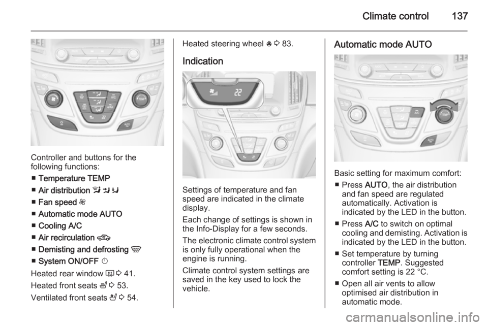 OPEL INSIGNIA 2014  Owners Manual Climate control137
Controller and buttons for the
following functions:
■ Temperature  TEMP
■ Air distribution  l  M  K
■ Fan speed  Z
■ Automatic mode  AUTO
■ Cooling  A/C
■ Air recirculat