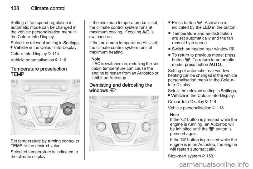 OPEL INSIGNIA 2014  Manual user 138Climate control
Setting of fan speed regulation in
automatic mode can be changed in
the vehicle personalisation menu in
the Colour-Info-Display.
Select the relevant setting in  Settings,
I  Vehicle