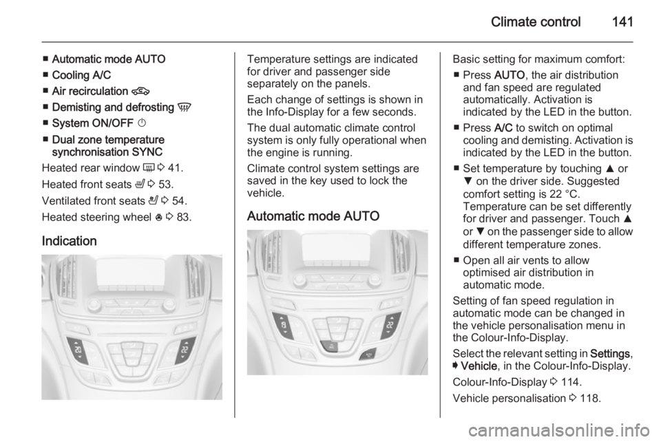 OPEL INSIGNIA 2014  Owners Manual Climate control141
■Automatic mode  AUTO
■ Cooling  A/C
■ Air recirculation  4
■ Demisting and defrosting  V
■ System ON/OFF  X
■ Dual zone temperature
synchronisation  SYNC
Heated rear wi