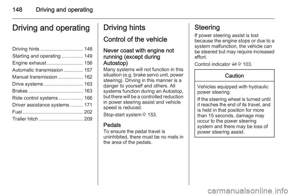 OPEL INSIGNIA 2014  Manual user 148Driving and operatingDriving and operatingDriving hints............................... 148
Starting and operating ...............149
Engine exhaust .......................... 156
Automatic transmis