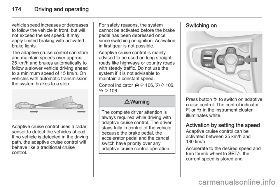OPEL INSIGNIA 2014 User Guide 174Driving and operating
vehicle speed increases or decreasesto follow the vehicle in front, but willnot exceed the set speed. It may
apply limited braking with activated
brake lights.
The adaptive cr OPEL INSIGNIA 2014 User Guide 174Driving and operating
vehicle speed increases or decreasesto follow the vehicle in front, but willnot exceed the set speed. It may
apply limited braking with activated
brake lights.
The adaptive cr