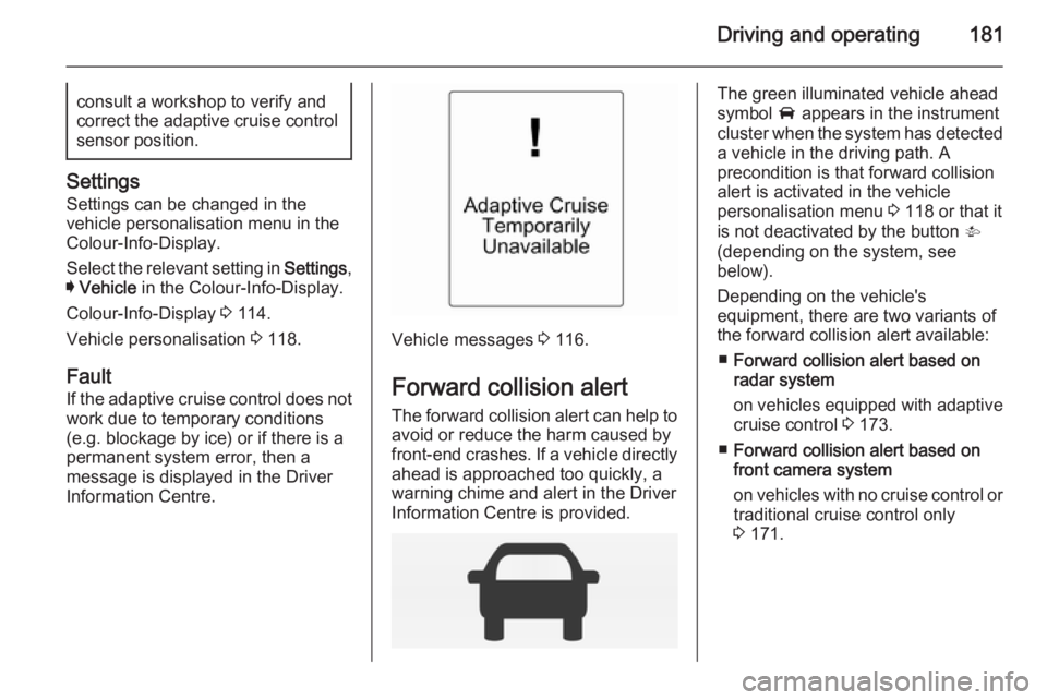 OPEL INSIGNIA 2014 Manual user Driving and operating181consult a workshop to verify and
correct the adaptive cruise control sensor position.
Settings
Settings can be changed in the
vehicle personalisation menu in the
Colour-Info-Di OPEL INSIGNIA 2014 Manual user Driving and operating181consult a workshop to verify and
correct the adaptive cruise control sensor position.
Settings
Settings can be changed in the
vehicle personalisation menu in the
Colour-Info-Di