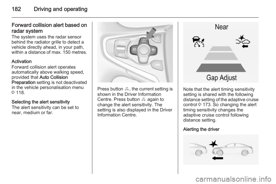 OPEL INSIGNIA 2014 Manual user 182Driving and operating
Forward collision alert based onradar systemThe system uses the radar sensor
behind the radiator grille to detect a
vehicle directly ahead, in your path,
within a distance of OPEL INSIGNIA 2014 Manual user 182Driving and operating
Forward collision alert based onradar systemThe system uses the radar sensor
behind the radiator grille to detect a
vehicle directly ahead, in your path,
within a distance of