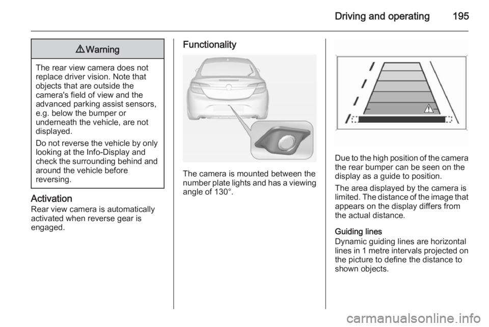 OPEL INSIGNIA 2014 Manual user Driving and operating1959Warning
The rear view camera does not
replace driver vision. Note that
objects that are outside the
camera's field of view and the
advanced parking assist sensors,
e.g. be OPEL INSIGNIA 2014 Manual user Driving and operating1959Warning
The rear view camera does not
replace driver vision. Note that
objects that are outside the
camera's field of view and the
advanced parking assist sensors,
e.g. be
