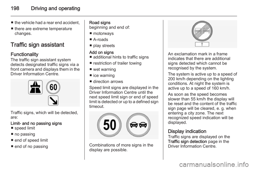 OPEL INSIGNIA 2014 Manual user 198Driving and operating
■the vehicle had a rear end accident,
■ there are extreme temperature changes.
Traffic sign assistant Functionality
The traffic sign assistant system
detects designated tr OPEL INSIGNIA 2014 Manual user 198Driving and operating
■the vehicle had a rear end accident,
■ there are extreme temperature changes.
Traffic sign assistant Functionality
The traffic sign assistant system
detects designated tr