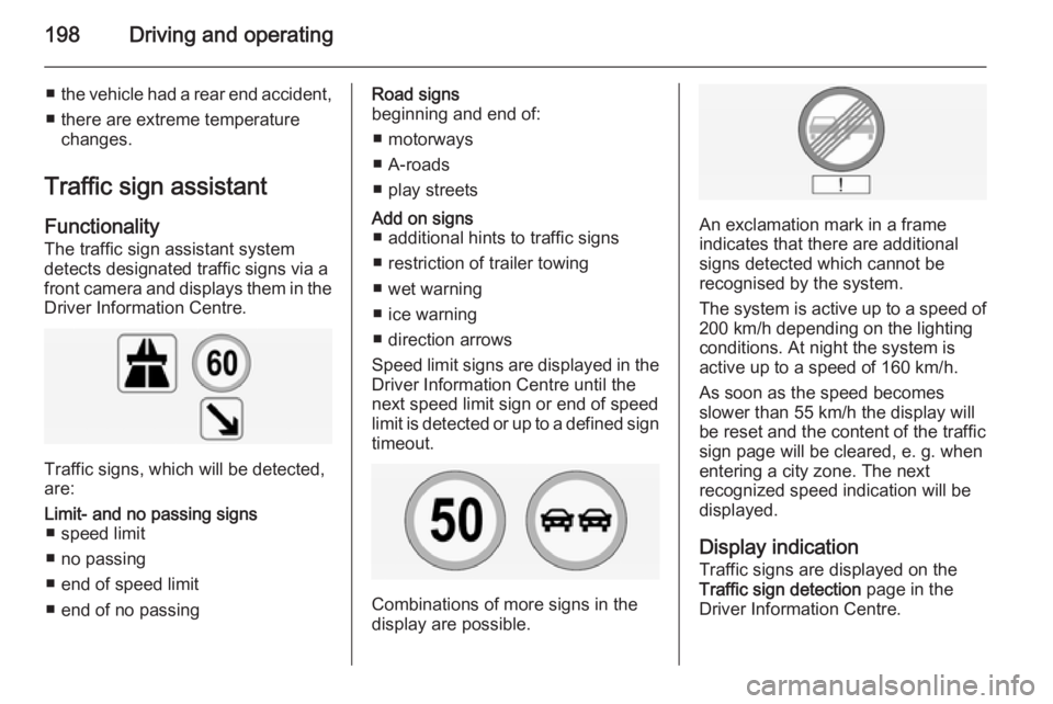 OPEL INSIGNIA 2014  Manual user 198Driving and operating
■the vehicle had a rear end accident,
■ there are extreme temperature changes.
Traffic sign assistant Functionality
The traffic sign assistant system
detects designated tr