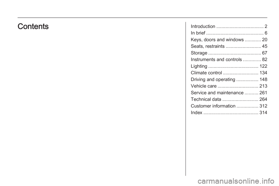 OPEL INSIGNIA 2014  Owners Manual Introduction.................................... 2
In brief ............................................ 6
Keys, doors and windows ............20
Seats, restraints ........................... 45
Stora