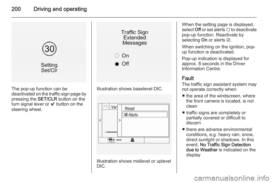 OPEL INSIGNIA 2014 Manual user 200Driving and operating
The pop-up function can be
deactivated on the traffic sign page by
pressing the SET/CLR button on the
turn signal lever or 9 button on the
steering wheel.Illustration shows OPEL INSIGNIA 2014 Manual user 200Driving and operating
The pop-up function can be
deactivated on the traffic sign page by
pressing the SET/CLR button on the
turn signal lever or 9 button on the
steering wheel.Illustration shows