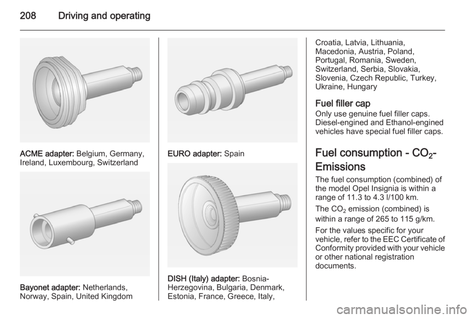 OPEL INSIGNIA 2014  Owners Manual 208Driving and operating
ACME adapter: Belgium, Germany,
Ireland, Luxembourg, Switzerland
Bayonet adapter:  Netherlands,
Norway, Spain, United Kingdom
EURO adapter:  Spain
DISH (Italy) adapter:  Bosni