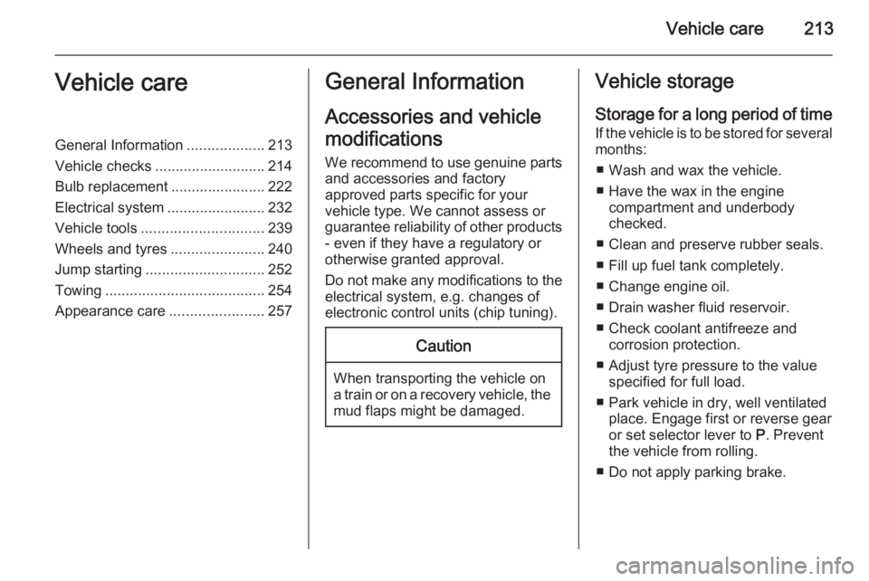 OPEL INSIGNIA 2014  Owners Manual Vehicle care213Vehicle careGeneral Information...................213
Vehicle checks ........................... 214
Bulb replacement .......................222
Electrical system ......................