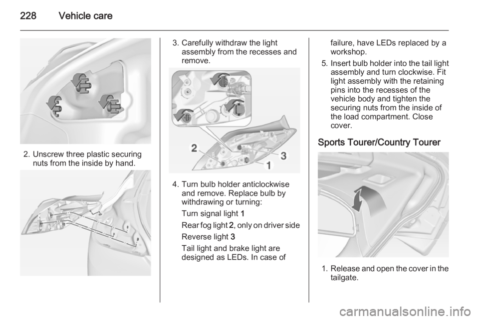 OPEL INSIGNIA 2014 Manual user 228Vehicle care
2. Unscrew three plastic securingnuts from the inside by hand.
3. Carefully withdraw the lightassembly from the recesses and
remove.
4. Turn bulb holder anticlockwise and remove. Repla OPEL INSIGNIA 2014 Manual user 228Vehicle care
2. Unscrew three plastic securingnuts from the inside by hand.
3. Carefully withdraw the lightassembly from the recesses and
remove.
4. Turn bulb holder anticlockwise and remove. Repla