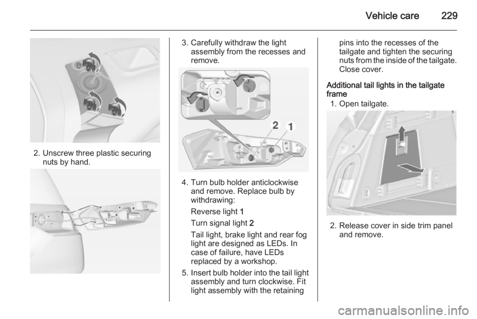 OPEL INSIGNIA 2014 Manual user Vehicle care229
2. Unscrew three plastic securingnuts by hand.
3. Carefully withdraw the lightassembly from the recesses and
remove.
4. Turn bulb holder anticlockwise and remove. Replace bulb by
withd OPEL INSIGNIA 2014 Manual user Vehicle care229
2. Unscrew three plastic securingnuts by hand.
3. Carefully withdraw the lightassembly from the recesses and
remove.
4. Turn bulb holder anticlockwise and remove. Replace bulb by
withd