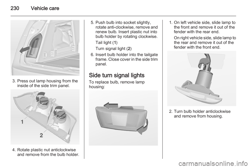 OPEL INSIGNIA 2014 Manual user 230Vehicle care
3. Press out lamp housing from theinside of the side trim panel.
4. Rotate plastic nut anticlockwiseand remove from the bulb holder.
5. Push bulb into socket slightly,rotate anti-clock OPEL INSIGNIA 2014 Manual user 230Vehicle care
3. Press out lamp housing from theinside of the side trim panel.
4. Rotate plastic nut anticlockwiseand remove from the bulb holder.
5. Push bulb into socket slightly,rotate anti-clock