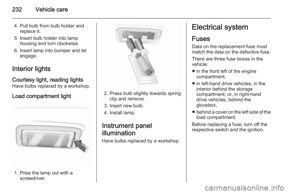 OPEL INSIGNIA 2014  Owners Manual 232Vehicle care
4. Pull bulb from bulb holder andreplace it.
5. Insert bulb holder into lamp housing and turn clockwise.
6. Insert lamp into bumper and let engage.
Interior lights Courtesy light, read