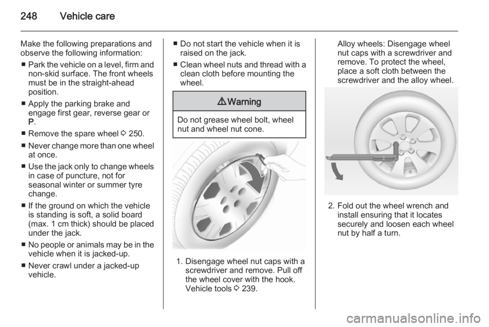 OPEL INSIGNIA 2014 Manual user 248Vehicle care
Make the following preparations and
observe the following information:
■ Park the vehicle on a level, firm and
non-skid surface. The front wheels
must be in the straight-ahead
positi OPEL INSIGNIA 2014 Manual user 248Vehicle care
Make the following preparations and
observe the following information:
■ Park the vehicle on a level, firm and
non-skid surface. The front wheels
must be in the straight-ahead
positi