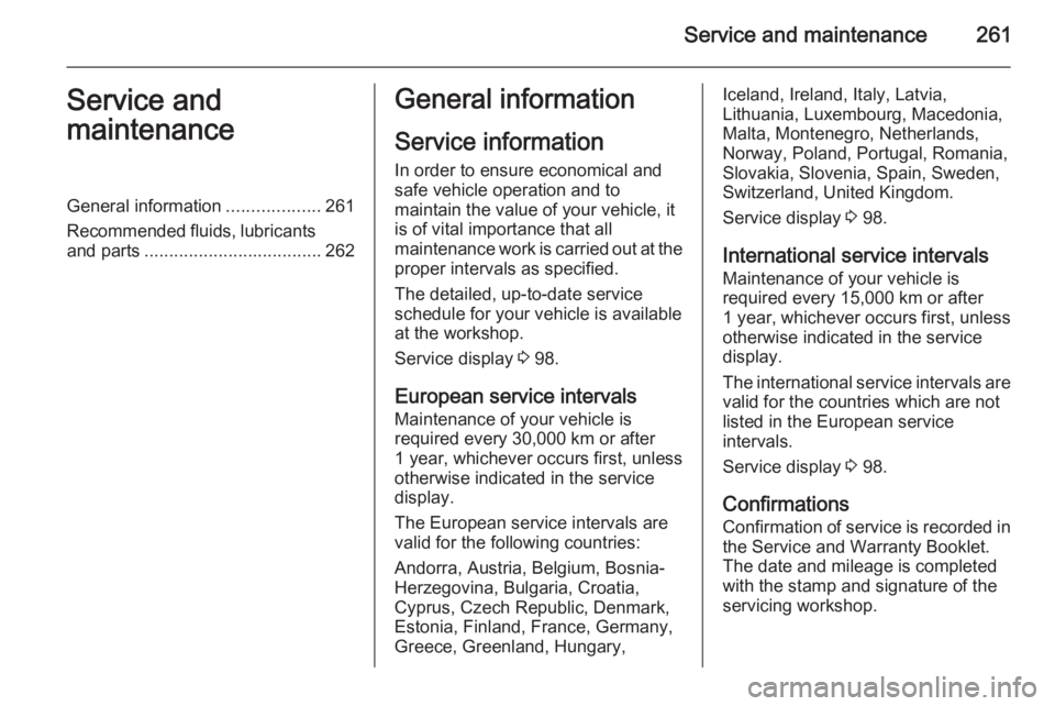 OPEL INSIGNIA 2014  Manual user Service and maintenance261Service and
maintenanceGeneral information ...................261
Recommended fluids, lubricants and parts .................................... 262General information
Service