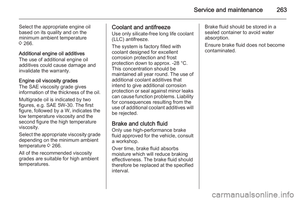 OPEL INSIGNIA 2014  Owners Manual Service and maintenance263
Select the appropriate engine oil
based on its quality and on the
minimum ambient temperature
3  266.
Additional engine oil additives
The use of additional engine oil
additi