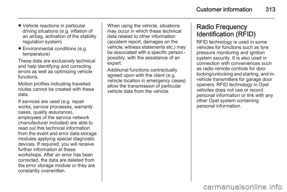 OPEL INSIGNIA 2014  Manual user Customer information313
■ Vehicle reactions in particulardriving situations (e.g. inflation of
an airbag, activation of the stability
regulation system)
■ Environmental conditions (e.g. temperatur