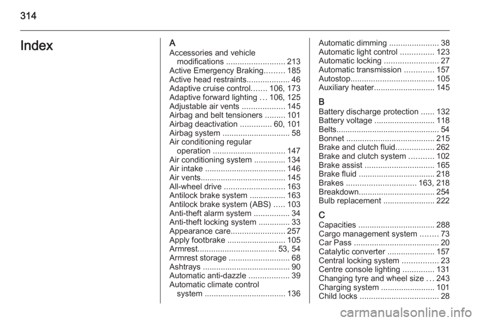 OPEL INSIGNIA 2014  Owners Manual 314IndexAAccessories and vehicle modifications  .......................... 213
Active Emergency Braking .........185
Active head restraints ...................46
Adaptive cruise control .......106, 17