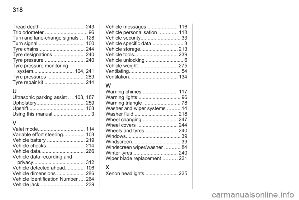 OPEL INSIGNIA 2014  Manual user 318
Tread depth ............................... 243
Trip odometer  .............................. 96
Turn and lane-change signals  ...128
Turn signal  ................................. 100
Tyre chains