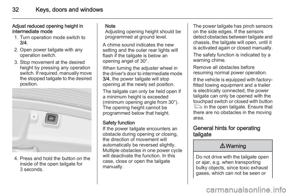 OPEL INSIGNIA 2014  Owners Manual 32Keys, doors and windows
Adjust reduced opening height in
intermediate mode
1. Turn operation mode switch to 3/4 .
2. Open power tailgate with any operation switch.
3. Stop movement at the desired he