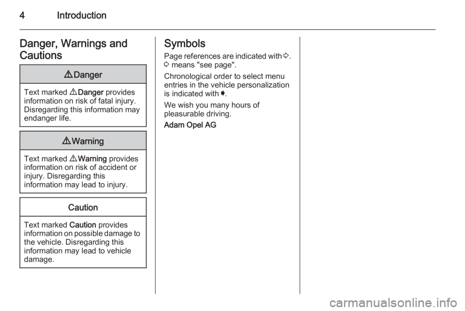 OPEL INSIGNIA 2014  Manual user 4IntroductionDanger, Warnings and
Cautions9 Danger
Text marked  9 Danger  provides
information on risk of fatal injury.
Disregarding this information may
endanger life.
9 Warning
Text marked  9 Warnin