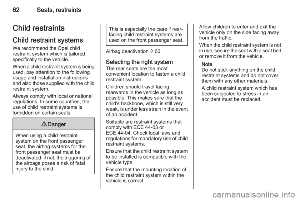 OPEL INSIGNIA 2014  Owners Manual 62Seats, restraintsChild restraintsChild restraint systems
We recommend the Opel child
restraint system which is tailored
specifically to the vehicle.
When a child restraint system is being used, pay 