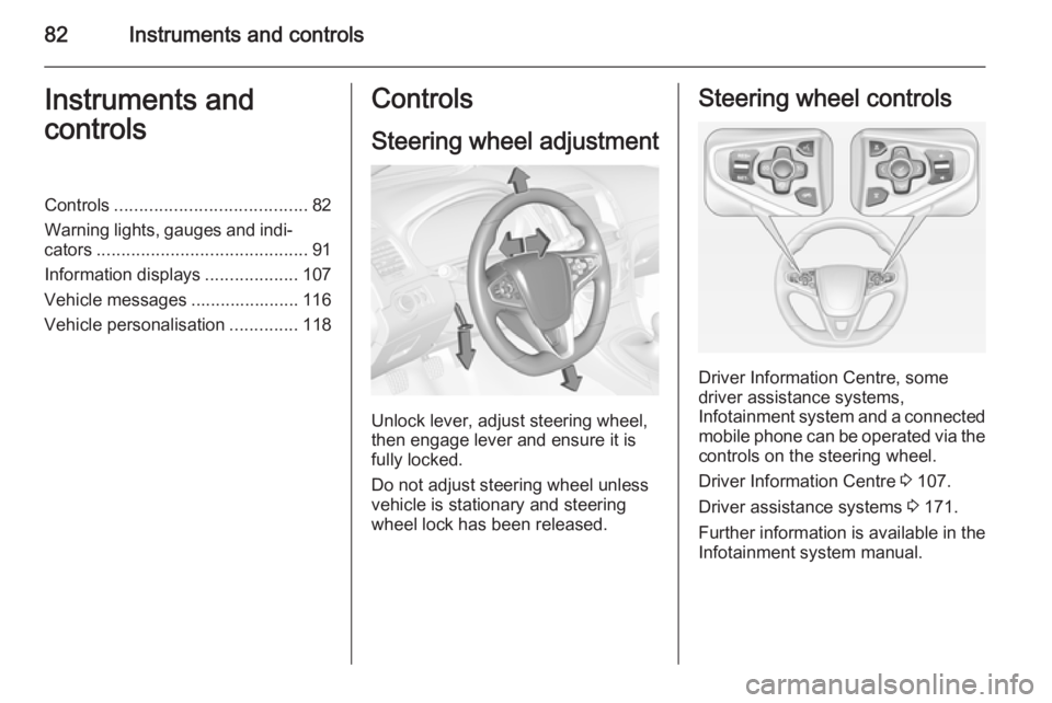 OPEL INSIGNIA 2014  Manual user 82Instruments and controlsInstruments and
controlsControls ....................................... 82
Warning lights, gauges and indi‐
cators ........................................... 91
Informati