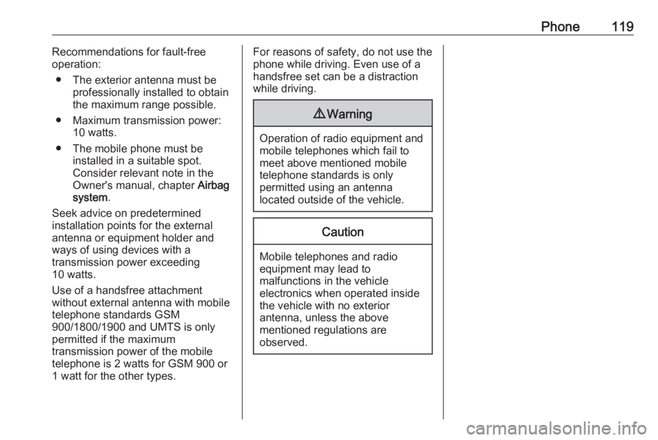 OPEL INSIGNIA 2017  Infotainment system Phone119Recommendations for fault-free
operation:
● The exterior antenna must be professionally installed to obtain
the maximum range possible.
● Maximum transmission power: 10 watts.
● The mobi