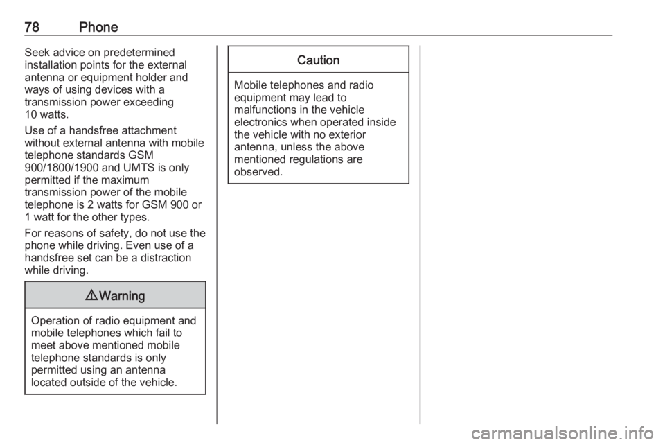 OPEL INSIGNIA 2017  Infotainment system 78PhoneSeek advice on predetermined
installation points for the external
antenna or equipment holder and
ways of using devices with a
transmission power exceeding
10 watts.
Use of a handsfree attachme