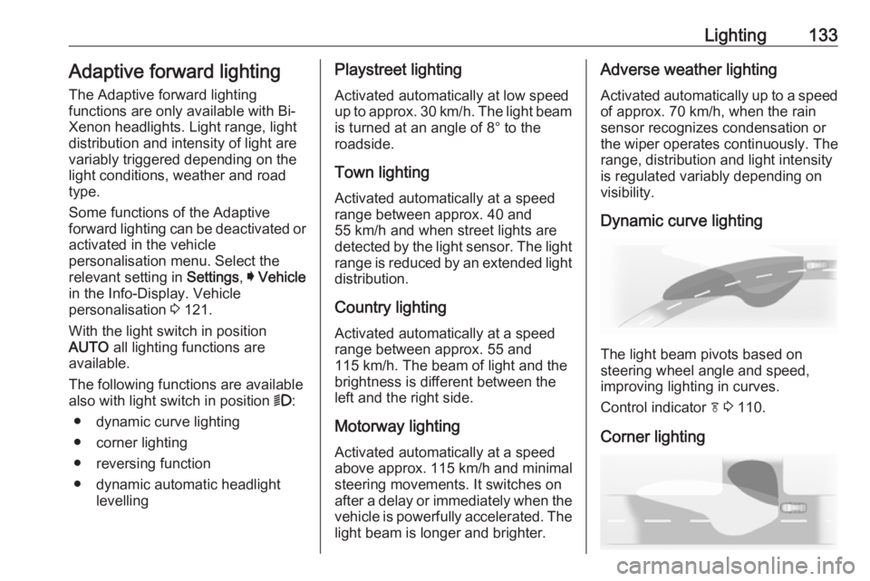 OPEL INSIGNIA 2017  Owners Manual Lighting133Adaptive forward lighting
The Adaptive forward lighting
functions are only available with Bi-
Xenon headlights. Light range, light
distribution and intensity of light are
variably triggered