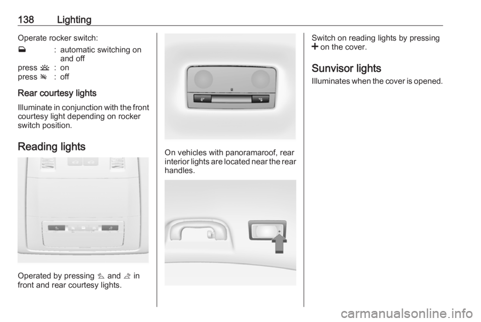 OPEL INSIGNIA 2017 Owners Manual 138LightingOperate rocker switch:w:automatic switching on
and offpress u:onpress v:off
Rear courtesy lights
Illuminate in conjunction with the front courtesy light depending on rocker
switch position OPEL INSIGNIA 2017 Owners Manual 138LightingOperate rocker switch:w:automatic switching on
and offpress u:onpress v:off
Rear courtesy lights
Illuminate in conjunction with the front courtesy light depending on rocker
switch position
