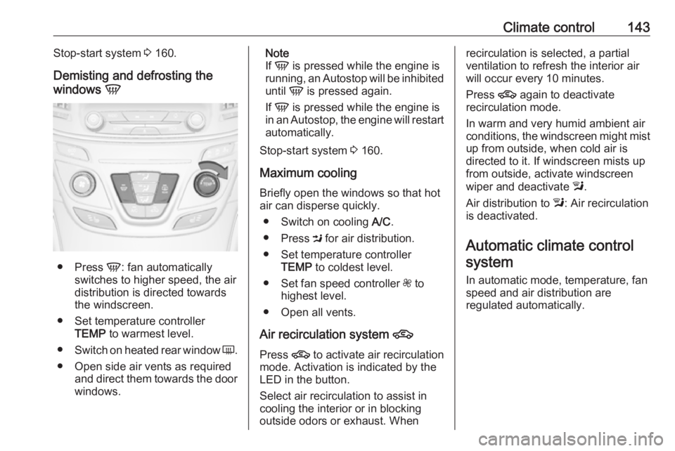 OPEL INSIGNIA 2017  Owners Manual Climate control143Stop-start system 3 160.
Demisting and defrosting the
windows  V
●
Press  V: fan automatically
switches to higher speed, the air
distribution is directed towards
the windscreen.
�