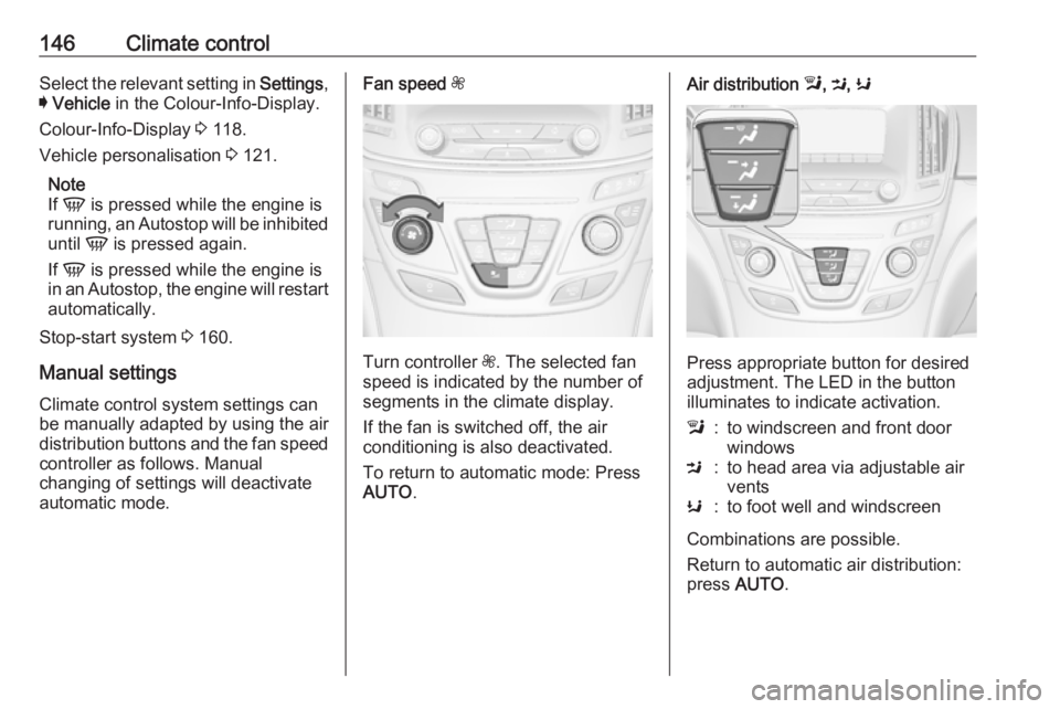 OPEL INSIGNIA 2017  Owners Manual 146Climate controlSelect the relevant setting in Settings,
I  Vehicle  in the Colour-Info-Display.
Colour-Info-Display  3 118.
Vehicle personalisation  3 121.
Note
If  V  is pressed while the engine i