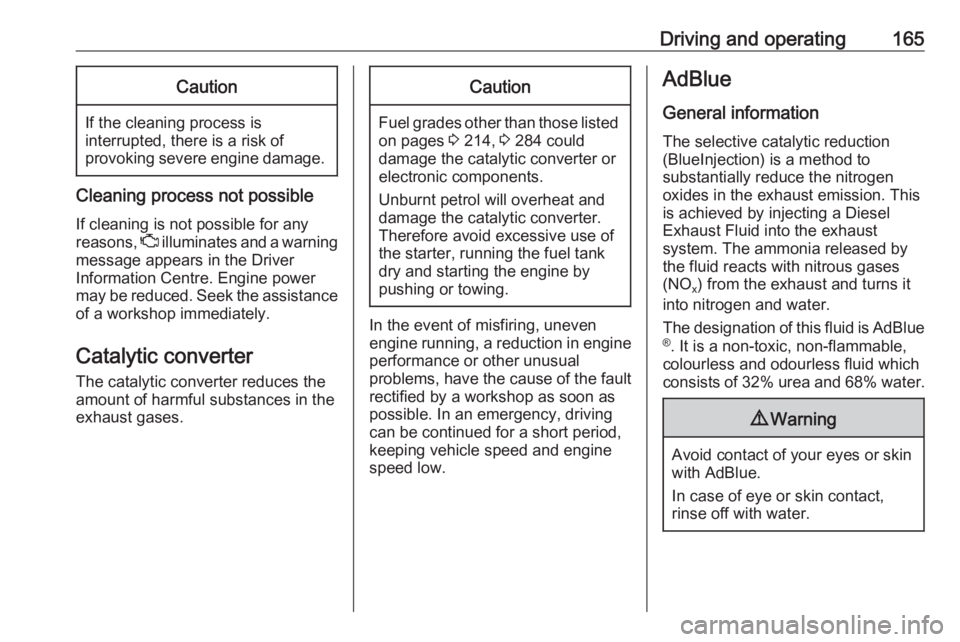 OPEL INSIGNIA 2017  Owners Manual Driving and operating165Caution
If the cleaning process is
interrupted, there is a risk of
provoking severe engine damage.
Cleaning process not possible
If cleaning is not possible for anyreasons,  Z 